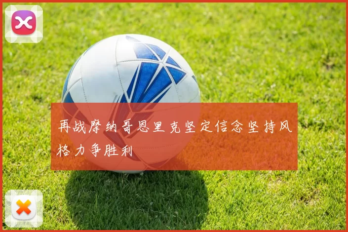 再战摩纳哥恩里克坚定信念坚持风格力争胜利