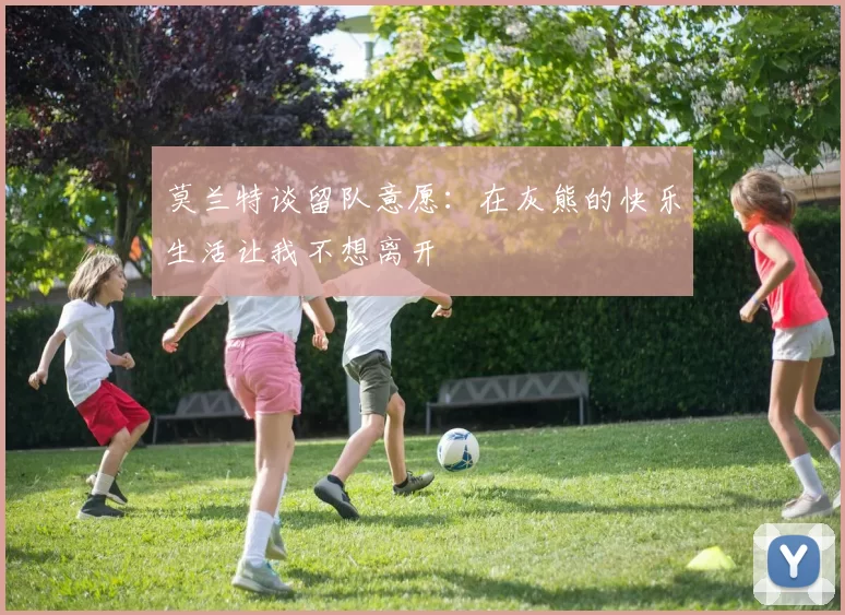 莫兰特谈留队意愿：在灰熊的快乐生活让我不想离开