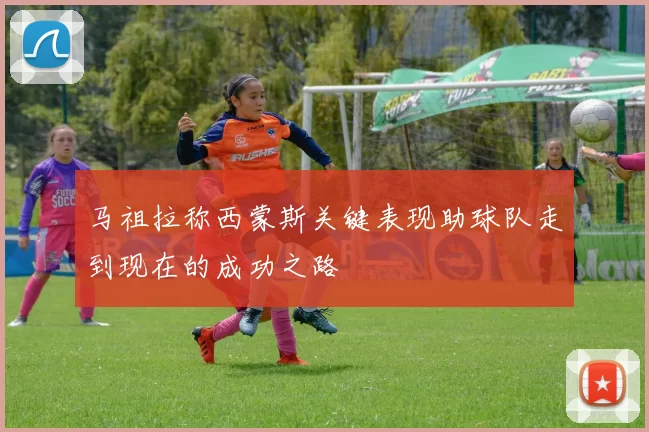 马祖拉称西蒙斯关键表现助球队走到现在的成功之路