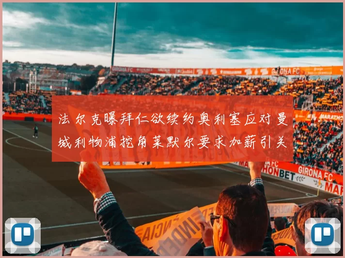 法尔克曝拜仁欲续约奥利塞应对曼城利物浦挖角莱默尔要求加薪引关注